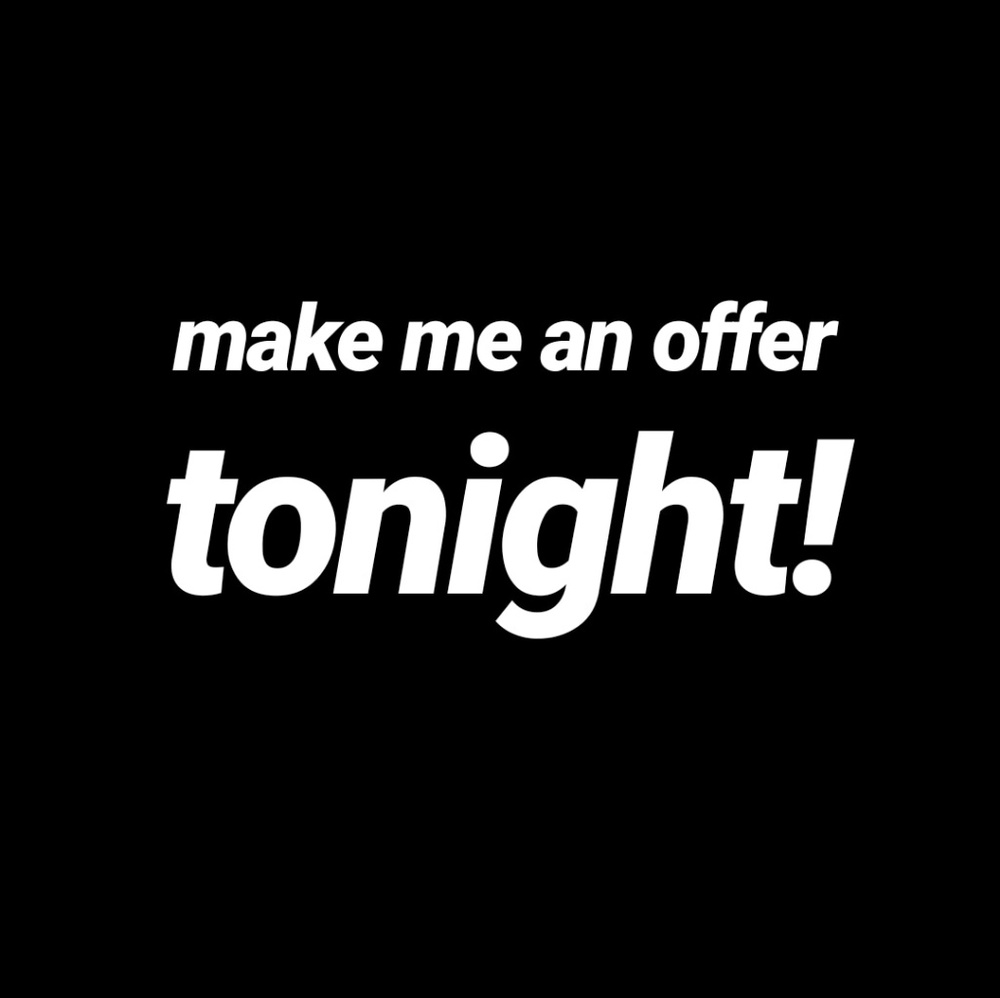 Tonight I will accept most offers!!